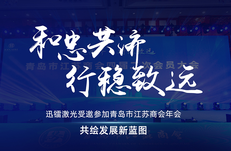 迅鐳激光受邀參加青島市江蘇商會年會，共繪發(fā)展新藍圖！